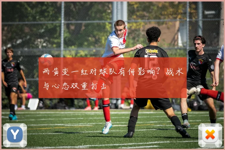 两黄变一红对球队有何影响？战术与心态双重打击