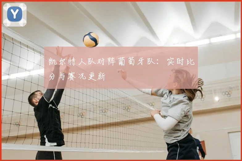 凯尔特人队对阵葡萄牙队：实时比分与赛况更新