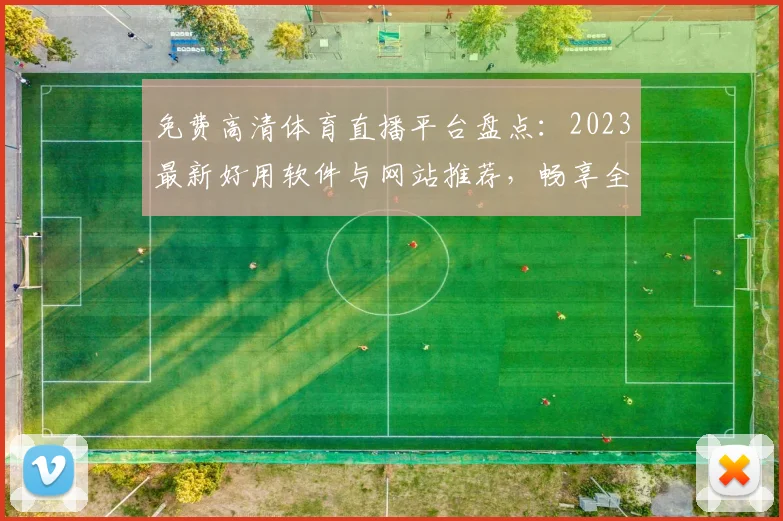 免费高清体育直播平台盘点：2023最新好用软件与网站推荐，畅享全球赛事