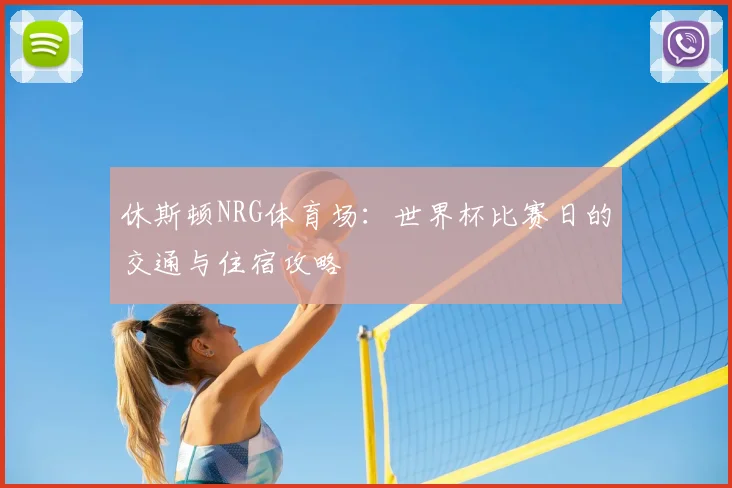 休斯顿NRG体育场：世界杯比赛日的交通与住宿攻略