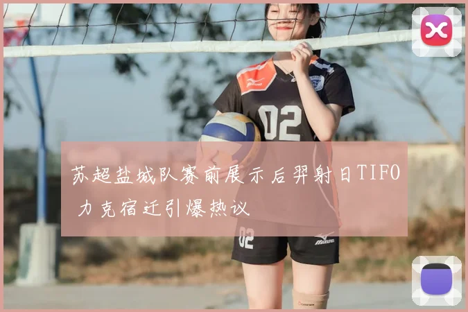 苏超盐城队赛前展示后羿射日TIFO 力克宿迁引爆热议